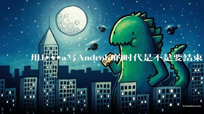 用J***a写Android的时代是不是要结束了？